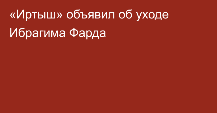 «Иртыш» объявил об уходе Ибрагима Фарда