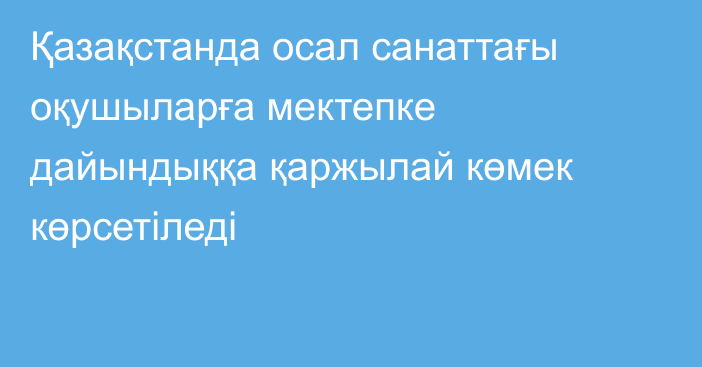 Қазақстанда осал санаттағы оқушыларға мектепке дайындыққа қаржылай көмек көрсетіледі