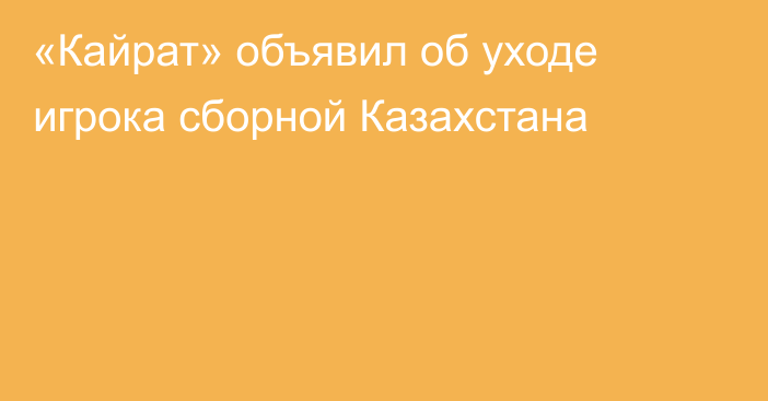 «Кайрат» объявил об уходе игрока сборной Казахстана