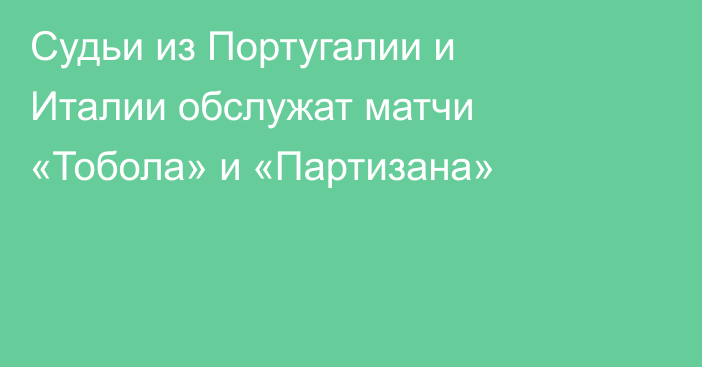 Судьи из Португалии и Италии обслужат матчи «Тобола» и «Партизана»
