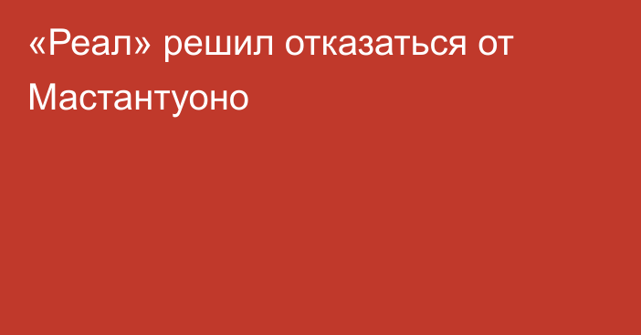 «Реал» решил отказаться от Мастантуоно