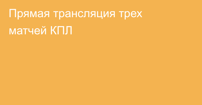 Прямая трансляция трех матчей КПЛ