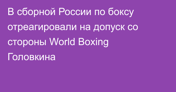 В сборной России по боксу отреагировали на допуск со стороны World Boxing Головкина