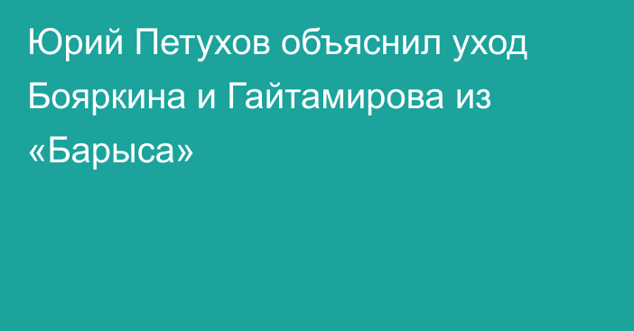 Юрий Петухов объяснил уход Бояркина и Гайтамирова из «Барыса»