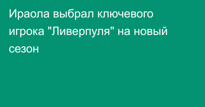 Ираола выбрал ключевого игрока 