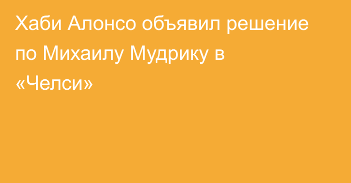 Хаби Алонсо объявил решение по Михаилу Мудрику в «Челси»