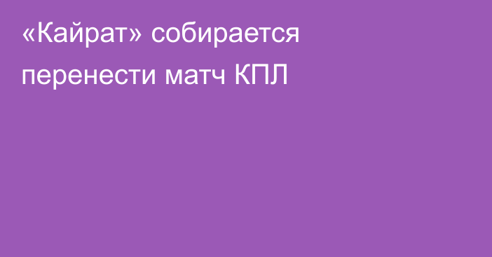 «Кайрат» собирается перенести матч КПЛ