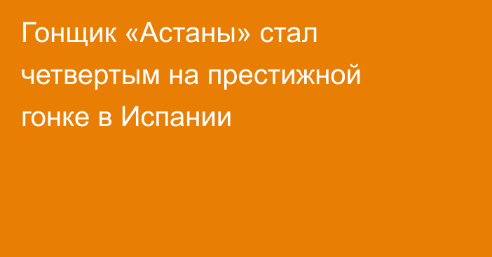 Гонщик «Астаны» стал четвертым на престижной гонке в Испании