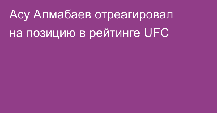 Асу Алмабаев отреагировал на позицию в рейтинге UFC