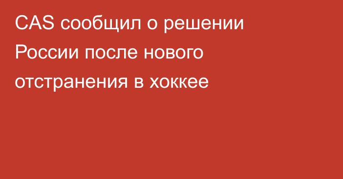 CAS сообщил о решении России после нового отстранения в хоккее