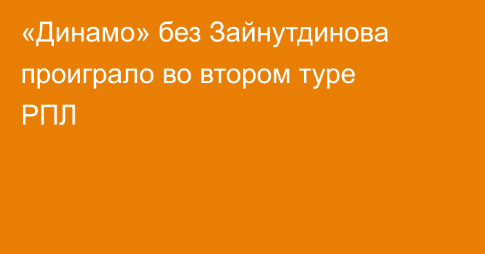 «Динамо» без Зайнутдинова проиграло во втором туре РПЛ