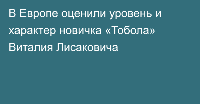 В Европе оценили уровень и характер новичка «Тобола» Виталия Лисаковича