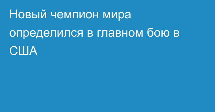 Новый чемпион мира определился в главном бою в США