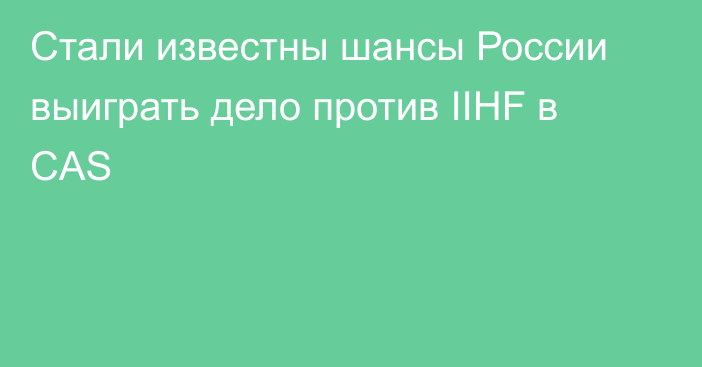 Стали известны шансы России выиграть дело против IIHF в CAS