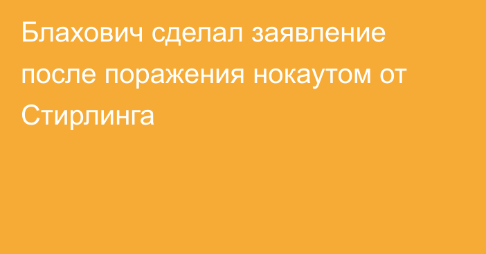 Блахович сделал заявление после поражения нокаутом от Стирлинга