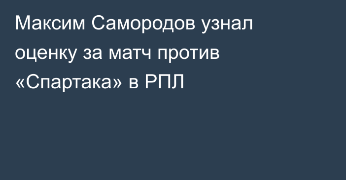 Максим Самородов узнал оценку за матч против «Спартака» в РПЛ