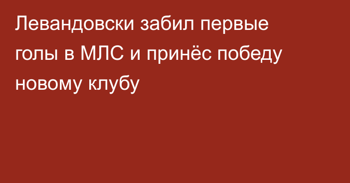Левандовски забил первые голы в МЛС и принёс победу новому клубу