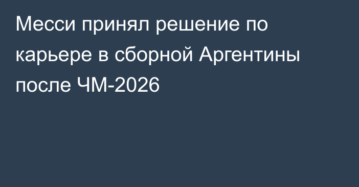 Месси принял решение по карьере в сборной Аргентины после ЧМ-2026