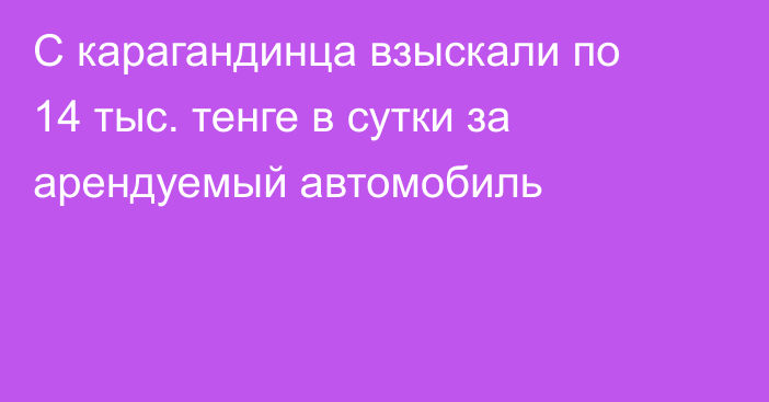 С карагандинца взыскали по 14 тыс. тенге в сутки за арендуемый автомобиль