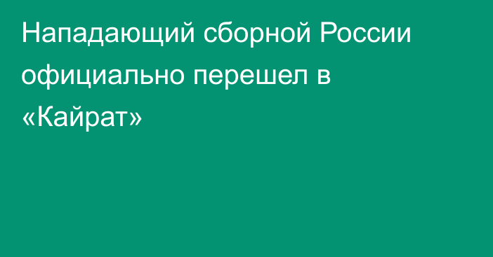 Нападающий сборной России официально перешел в «Кайрат»