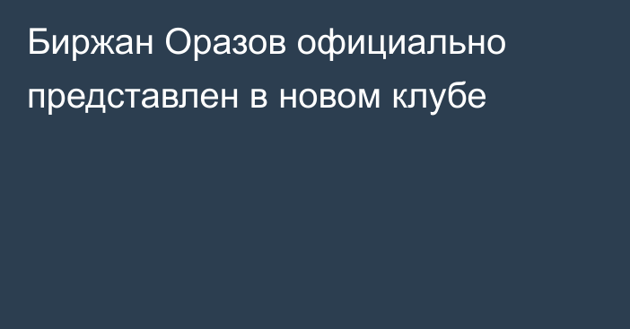 Биржан Оразов официально представлен в новом клубе