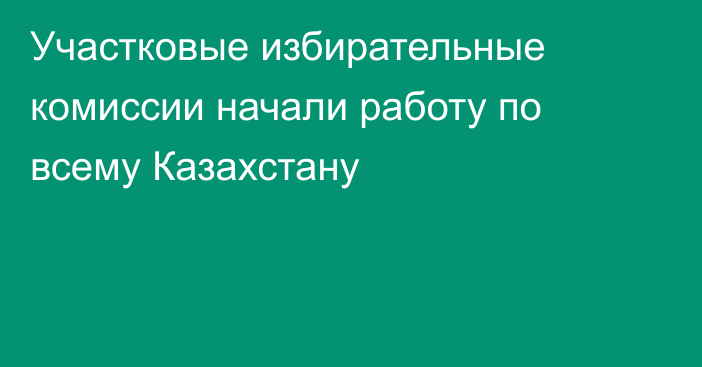 Участковые избирательные комиссии начали работу по всему Казахстану