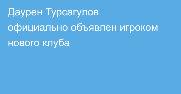 Даурен Турсагулов официально объявлен игроком нового клуба
