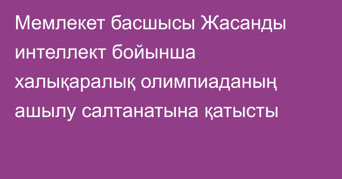 Мемлекет басшысы Жасанды интеллект бойынша халықаралық олимпиаданың ашылу салтанатына қатысты