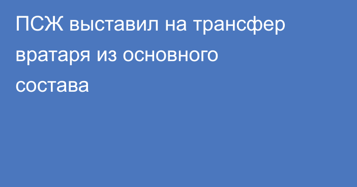 ПСЖ выставил на трансфер вратаря из основного состава