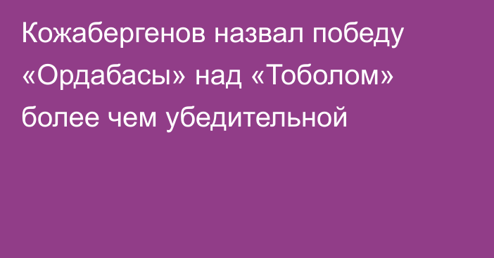 Кожабергенов назвал победу «Ордабасы» над «Тоболом» более чем убедительной