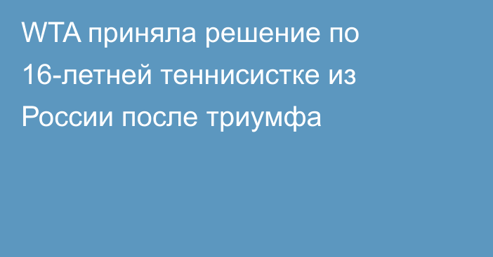 WTA приняла решение по 16-летней теннисистке из России после триумфа