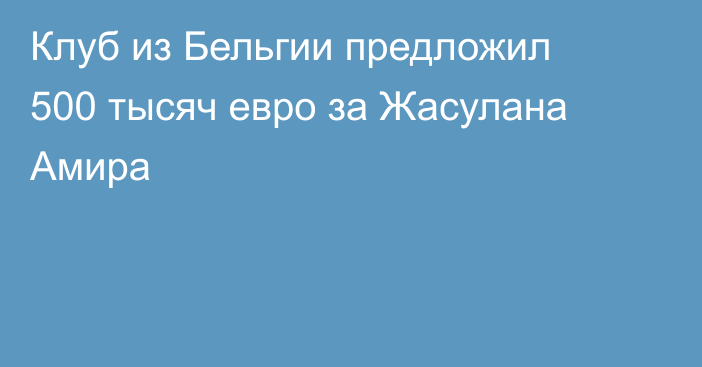 Клуб из Бельгии предложил 500 тысяч евро за Жасулана Амира