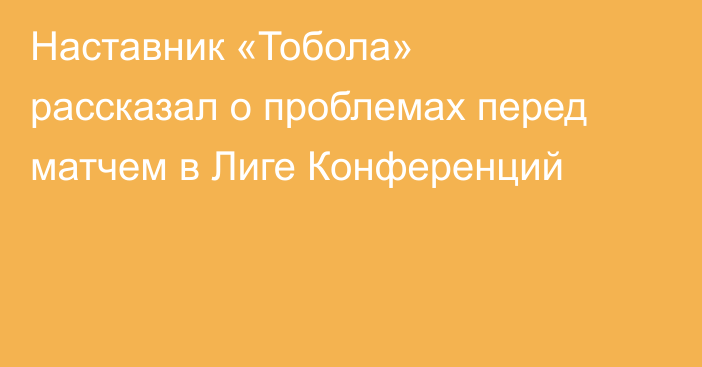 Наставник «Тобола» рассказал о проблемах перед матчем в Лиге Конференций