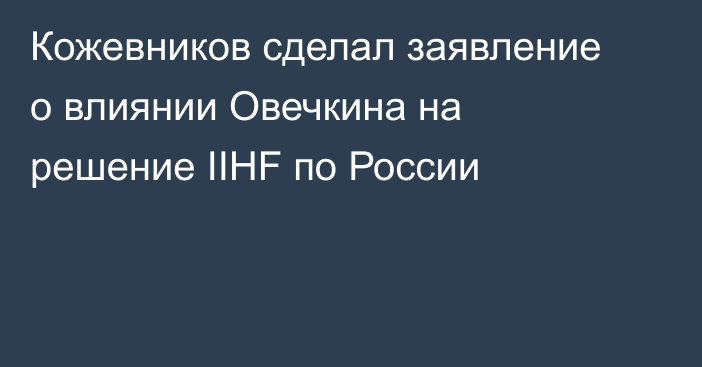 Кожевников сделал заявление о влиянии Овечкина на решение IIHF по России