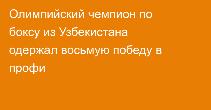 Олимпийский чемпион по боксу из Узбекистана одержал восьмую победу в профи