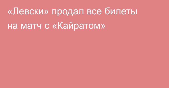 «Левски» продал все билеты на матч с «Кайратом»
