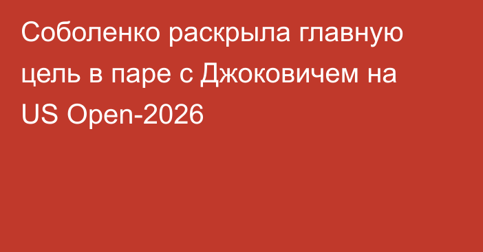 Соболенко раскрыла главную цель в паре с Джоковичем на US Open-2026
