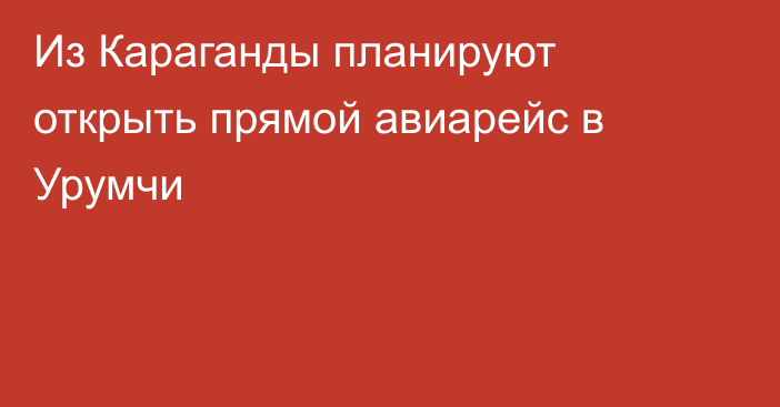 Из Караганды планируют открыть прямой авиарейс в Урумчи
