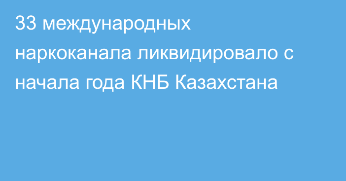 33 международных наркоканала ликвидировало с начала года КНБ Казахстана