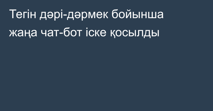 Тегін дәрі-дәрмек бойынша жаңа чат-бот іске қосылды