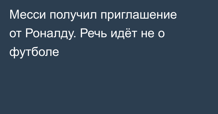 Месси получил приглашение от Роналду. Речь идёт не о футболе