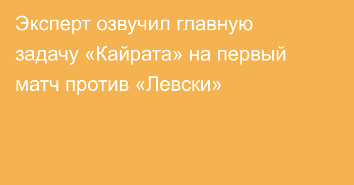 Эксперт озвучил главную задачу «Кайрата» на первый матч против «Левски»
