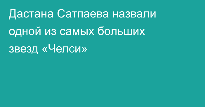 Дастана Сатпаева назвали одной из самых больших звезд «Челси»