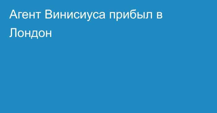 Агент Винисиуса прибыл в Лондон