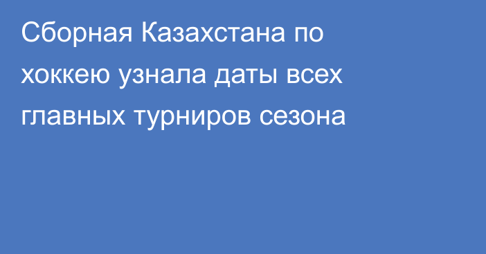 Сборная Казахстана по хоккею узнала даты всех главных турниров сезона