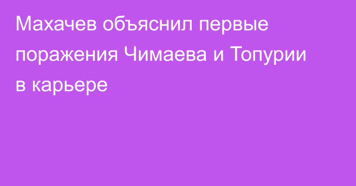 Махачев объяснил первые поражения Чимаева и Топурии в карьере