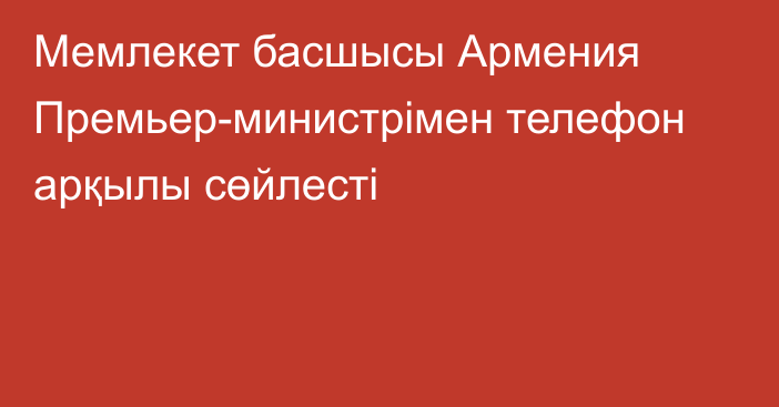 Мемлекет басшысы Армения Премьер-министрімен телефон арқылы сөйлесті