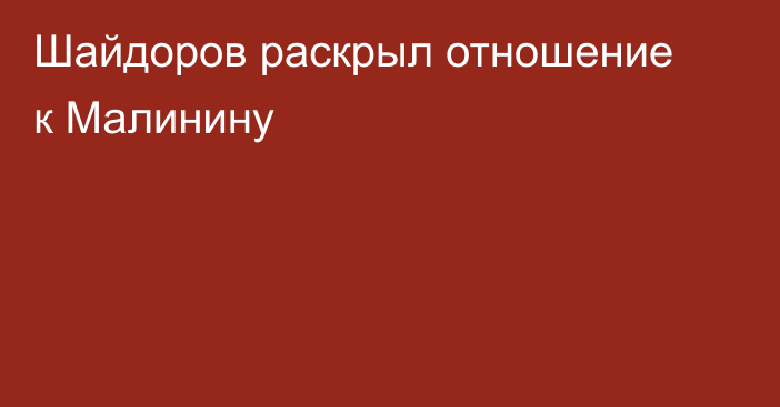 Шайдоров раскрыл отношение к Малинину