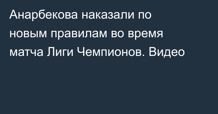 Анарбекова наказали по новым правилам во время матча Лиги Чемпионов. Видео