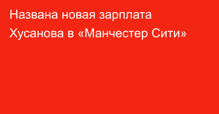 Названа новая зарплата Хусанова в «Манчестер Сити»
